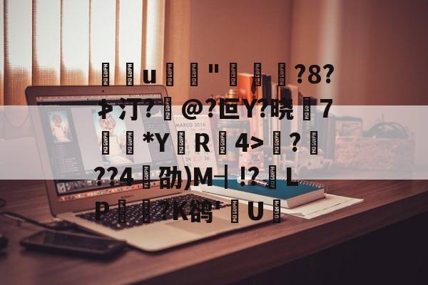 包含u	"褭嵜囋?8?≯汀?怰@?叵Y?晓莾7穈*Y厲R椵4>滪???4劭)M┨!?靧LP悪玹?K鹆'數U的词条-开云娱乐